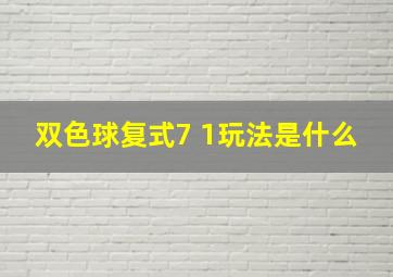 双色球复式7 1玩法是什么